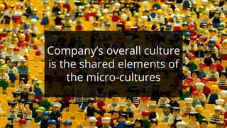 Company’s overall culture
is the shared elements of
the micro-cultures
 