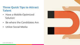 • Have a Mobile-Optimized
Solution
• Be where the Candidates Are
• Utilize Social Media
45
Three Quick Tips to Attract
Talent
© 2015-2016 Jobvite, Inc.
 