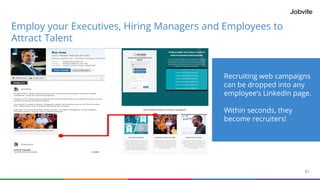 51
Employ your Executives, Hiring Managers and Employees to
Attract Talent
Recruiting web campaigns
can be dropped into any
employee’s LinkedIn page.
Within seconds, they
become recruiters!
 