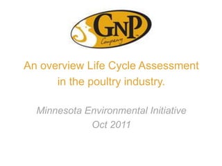 An overview Life Cycle Assessment
      in the poultry industry.

  Minnesota Environmental Initiative
             Oct 2011
 