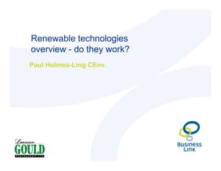 Renewable technologies
overview - do they work?
Paul Holmes-Ling CEnv.
 