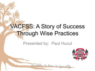 VACFSS: A Story of Success
  Through Wise Practices
    Presented by: Paul Hucul
 
