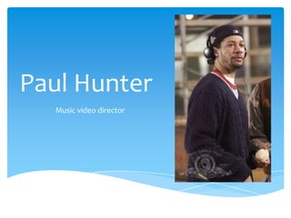 Paul Hunter Music video director 