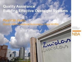 Quality Assurance
Building Effective Oversight Systems

Paul F.M. Hurks
Director NBA International Accountancy (Royal NIVRA)
 