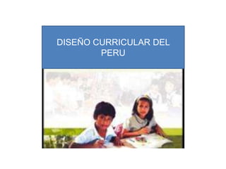 DISEÑO CURRICULAR DEL
PERU

 