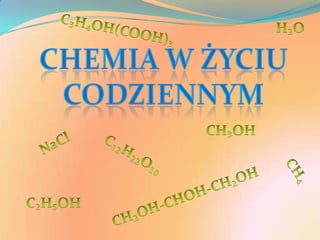 H₂O C₃H₄OH(COOH)₃ Chemia w życiu codziennym CH₃OH NaCl C₁₂H₂₂O₁₀ CH₄ CH₂OH-CHOH-CH₂OH C₂H₅OH 