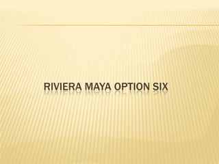 RIVIERA MAYA OPTION SIX
 