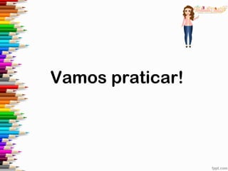 Vamos praticar!
 