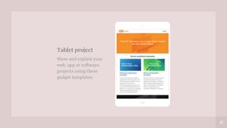 21
Tablet project
Show and explain your
web, app or software
projects using these
gadget templates.
 