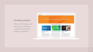 22
Desktop project
Show and explain your
web, app or software
projects using these
gadget templates.
 
