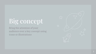 Big concept
Bring the attention of your
audience over a key concept using
icons or illustrations
7
 