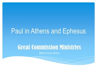 Paul in Athens and Ephesus

  Great Commission Ministries
           Bible Study Series
 