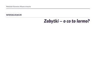 Medialab Katowice, Miasto otwarte
wizualizacje
Zabytki – o co to larmo?
 