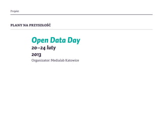 Projekt
plany na przyszłość
Open Data Day
20–24 luty
2013
Organizator: Medialab Katowice
 