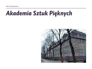Akademia Sztuk Pięknych
ASP w Katowicach
 