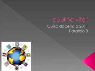 paulina viteri Curso docencia 2011 Paralelo B   