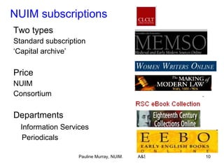 NUIM subscriptions Two types Standard subscription ‘ Capital archive’ Price NUIM Consortium Departments Information Services Periodicals 