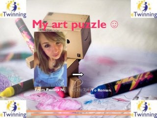 My art puzzle ☺




From Pauline N.   To Roman.
 