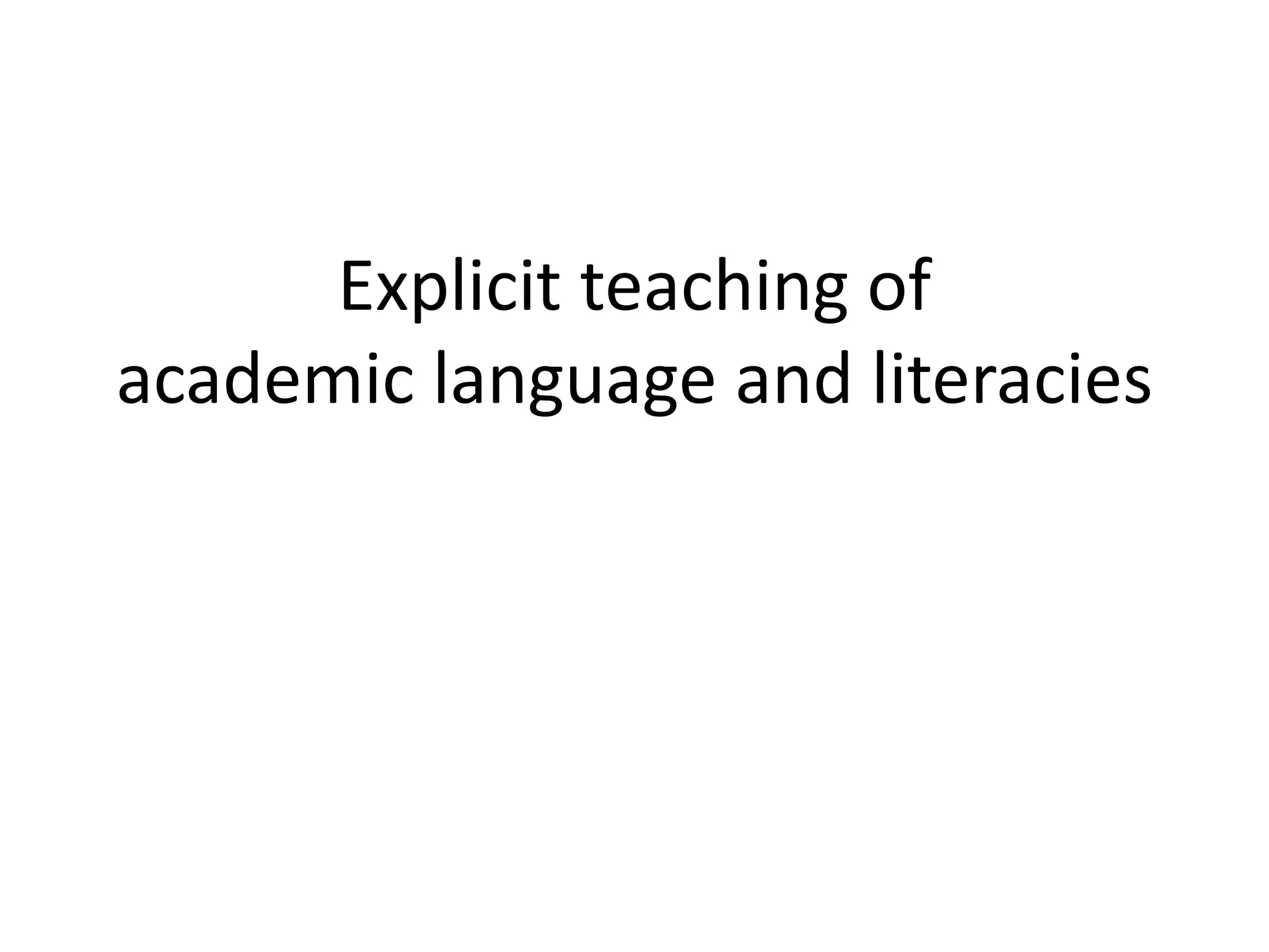 Explicit teaching of
academic language and literacies
 