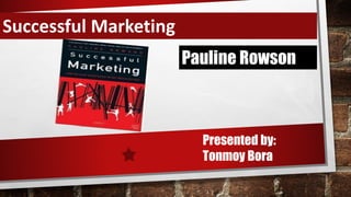 Successful Marketing 
Pauline Rowson 
Presented by: 
Tonmoy Bora 
 