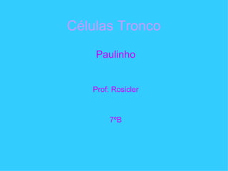 Células Tronco   Paulinho Prof: Rosicler 7ºB 