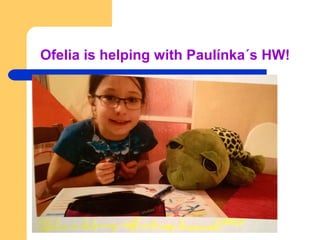 Ofelia is helping with Paulínka´s HW!
 