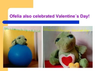 Ofelia also celebrated Valentine´s Day!
 