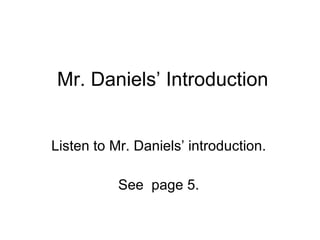 Mr. Daniels’ Introduction Listen to Mr. Daniels’ introduction. See  page 5. 