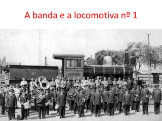 A banda e a locomotiva nº 1
 