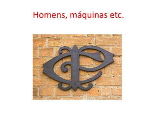 Homens, máquinas etc.
 