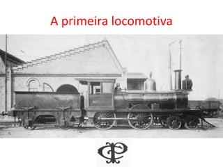 A primeira locomotiva
 