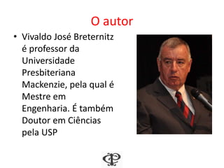 O autor
• Vivaldo José Breternitz
é professor da
Universidade
Presbiteriana
Mackenzie, pela qual é
Mestre em
Engenharia. É também
Doutor em Ciências
pela USP
 