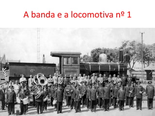 A banda e a locomotiva nº 1
 