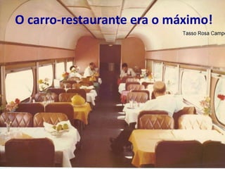 O carro-restaurante era o máximo!
 