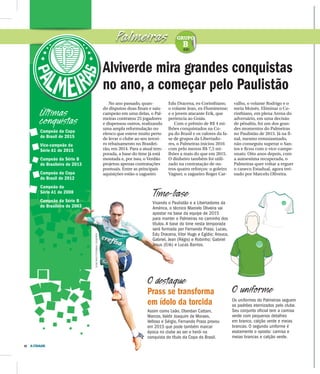 10 A CIDADE
No ano passado, quan-
do disputou duas finais e saiu
campeão em uma delas, o Pal-
meiras contratou 25 jogadores
e dispensou outros, realizando
uma ampla reformulação no
elenco que esteve muito perto
de levar o clube ao seu tercei-
ro rebaixamento no Brasilei-
rão, em 2014. Para a atual tem-
porada, a base do time já está
montada e, por isso, o Verdão
projetou apenas contratações
pontuais. Entre as principais
aquisições estão o zagueiro
Edu Dracena, ex-Corinthians;
o volante Jean, ex-Fluminense;
e o jovem atacante Erik, que
pertencia ao Goiás.
Com o prêmio de R$ 4 mi-
lhões conquistados na Co-
pa do Brasil e os valores da fa-
se de grupos da Libertado-
res, o Palmeiras iniciou 2016
com pelo menos R$ 7,5 mi-
lhões a mais do que em 2015.
O dinheiro também foi utili-
zado na contratação de ou-
tros quatro reforços: o goleiro
Vagner, o zagueiro Roger Car-
valho, o volante Rodrigo e o
meia Moisés. Eliminar o Co-
rinthians, em plena Arena do
adversário, em uma decisão
de pênaltis, foi um dos gran-
des momentos do Palmeiras
no Paulistão de 2015. Já na fi-
nal, mesmo entusiasmado,
não conseguiu superar o San-
tos e ficou com o vice-campe-
onato. Oito anos depois, com
a autoestima recuperada, o
Palmeiras quer voltar a erguer
o caneco Estadual, agora trei-
nado por Marcelo Oliveira.
Alviverde mira grandes conquistas
no ano, a começar pelo Paulistão
Palmeiras
Últimas
conquistas
O uniforme
Os uniformes do Palmeiras seguem
os padrões eternizados pelo clube.
Seu conjunto oficial tem a camisa
verde com pequenos detalhes
em branco, calção verde e meias
brancas. O segundo uniforme é
exatamente o oposto: camisa e
meias brancas e calção verde.
Campeão da Copa
do Brasil de 2015
Vice-campeão da
Série A1 de 2015
Campeão da Série B
do Brasileiro de 2013
Campeão da Copa
do Brasil de 2012
Campeão da
Série A1 de 2008
Campeão da Série B
do Brasileiro de 2003
Prass se transforma
em ídolo da torcida
Assim como Leão, Oberdan Cattani,
Marcos, Valdir Joaquim de Moraes,
Velloso e Sérgio, Fernando Prass provou
em 2015 que pode também marcar
época no clube ao ser o herói na
conquista do título da Copa do Brasil.
Time-base
O destaque
GRUPO
B
Série A1 de 2008
Campeão da Série B
do Brasileiro de 2003
Prass se transforma
em ídolo da torcida
Assim como Leão, Oberdan Cattani,
Marcos, Valdir Joaquim de Moraes,
Velloso e Sérgio, Fernando Prass provou
em 2015 que pode também marcar
época no clube ao ser o herói na
conquista do título da Copa do Brasil.
Time-base
O destaque
CESARGRECOFOTOARENA/FOLHAPRESS
Visando o Paulistão e a Libertadores da
América, o técnico Marcelo Oliveira vai
apostar na base da equipe de 2015
para manter o Palmeiras no caminho dos
títulos. A base do time nesta temporada
será formada por Fernando Prass; Lucas,
Edu Dracena, Vitor Hugo e Egídio; Arouca,
Gabriel, Jean (Régis) e Robinho; Gabriel
Jesus (Erik) e Lucas Barrios.
 