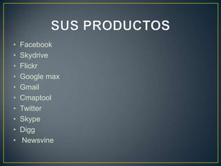 •   Facebook
•   Skydrive
•   Flickr
•   Google max
•   Gmail
•   Cmaptool
•   Twitter
•   Skype
•   Digg
•   Newsvine
 
