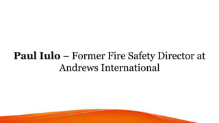 Paul Iulo – Former Fire Safety Director at
Andrews International
 