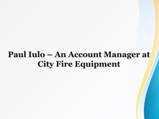 Paul Iulo – An Account Manager at
City Fire Equipment
 