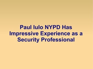 Paul Iulo NYPD Has
Impressive Experience as a
  Security Professional
 