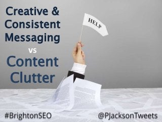 Creative &
Consistent
Messaging
vs
Content
Clutter
 