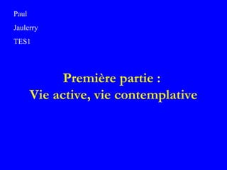 Première partie :  Vie active, vie contemplative Paul Jaulerry TES1 