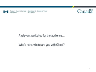 A relevant workshop for the audience…
Who’s here, where are you with Cloud?
4
 