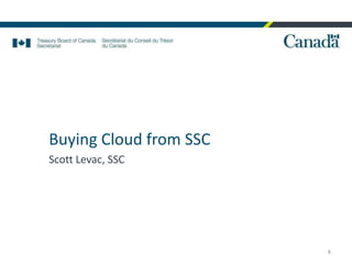 Buying Cloud from SSC
Scott Levac, SSC
8
 