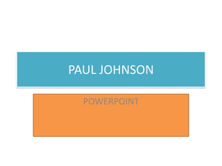 PAUL JOHNSON POWERPOINT 
