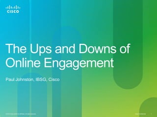 The Ups and Downs of Online Engagement Paul Johnston, IBSG, Cisco 