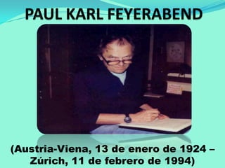 PAUL KARL FEYERABEND (Austria-Viena, 13 de enero de 1924 –  Zúrich, 11 de febrero de 1994)  