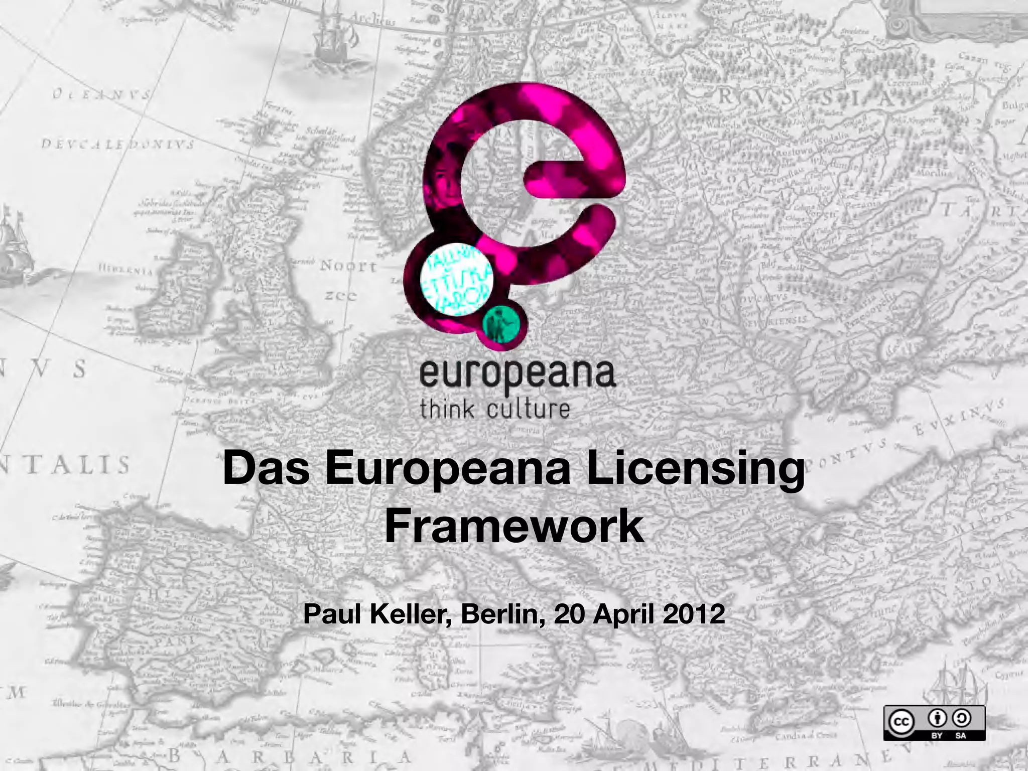 Das Europeana Licensing
      Framework
   Paul Keller, Berlin, 20 April 2012
 