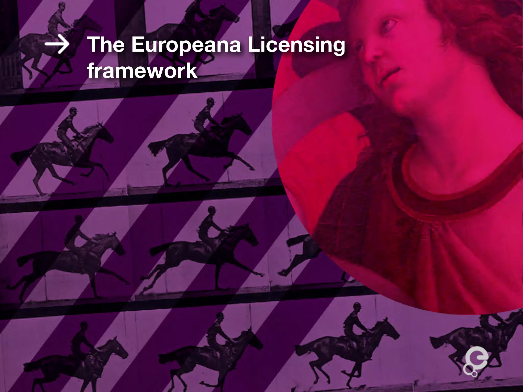 The Europeana Licensing
framework
 
