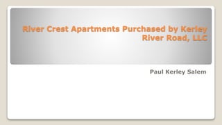 River Crest Apartments Purchased by Kerley
River Road, LLC
Paul Kerley Salem
 
