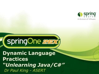 Dynamic Language
Practices
“Unlearning Java/C#”
Dr Paul King - ASERT
 
